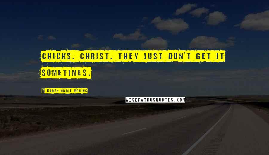 Karen Marie Moning Quotes: Chicks. Christ. They just don't get it sometimes.