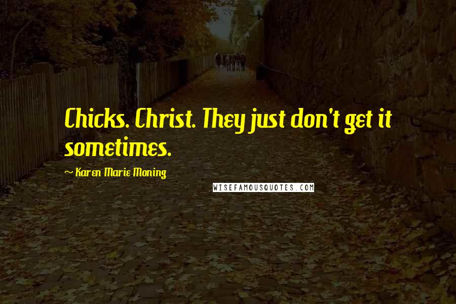 Karen Marie Moning Quotes: Chicks. Christ. They just don't get it sometimes.