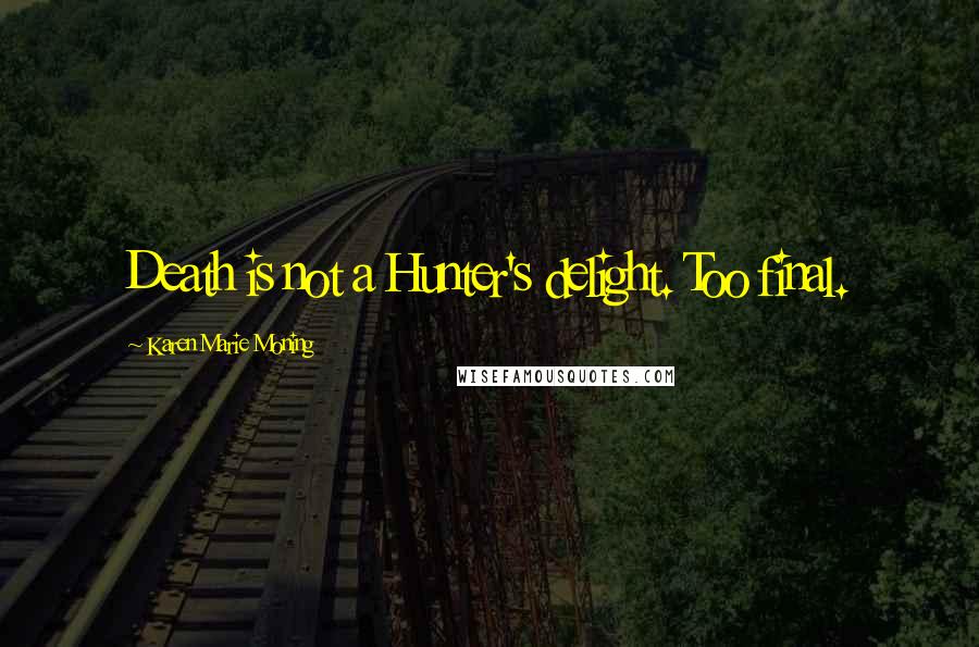 Karen Marie Moning Quotes: Death is not a Hunter's delight. Too final.