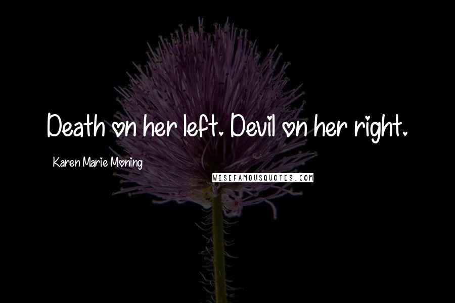 Karen Marie Moning Quotes: Death on her left. Devil on her right.