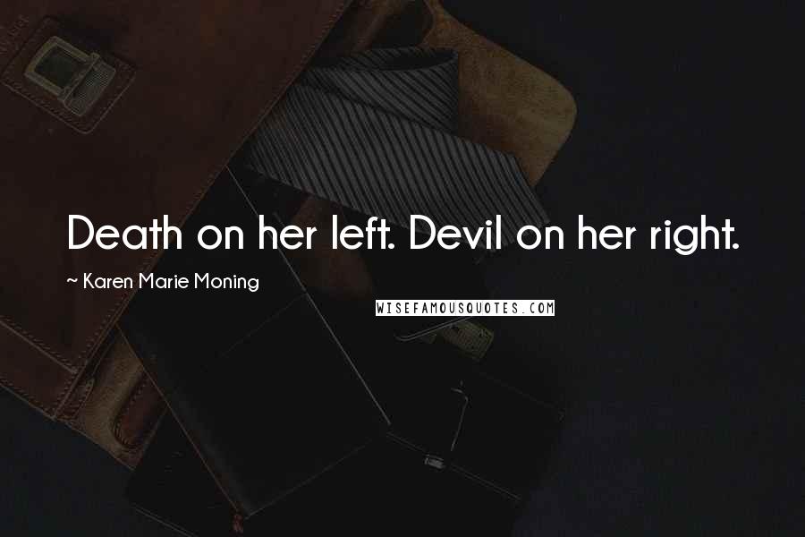 Karen Marie Moning Quotes: Death on her left. Devil on her right.