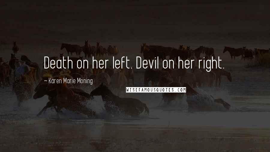 Karen Marie Moning Quotes: Death on her left. Devil on her right.