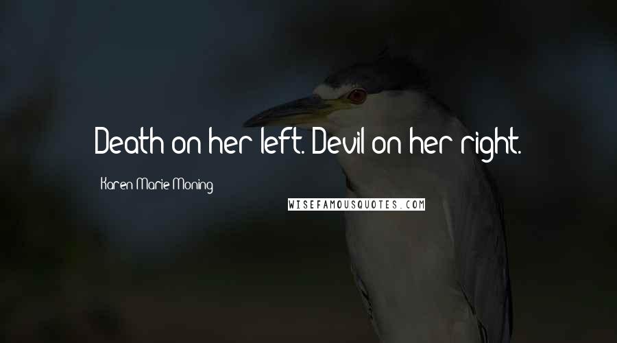 Karen Marie Moning Quotes: Death on her left. Devil on her right.