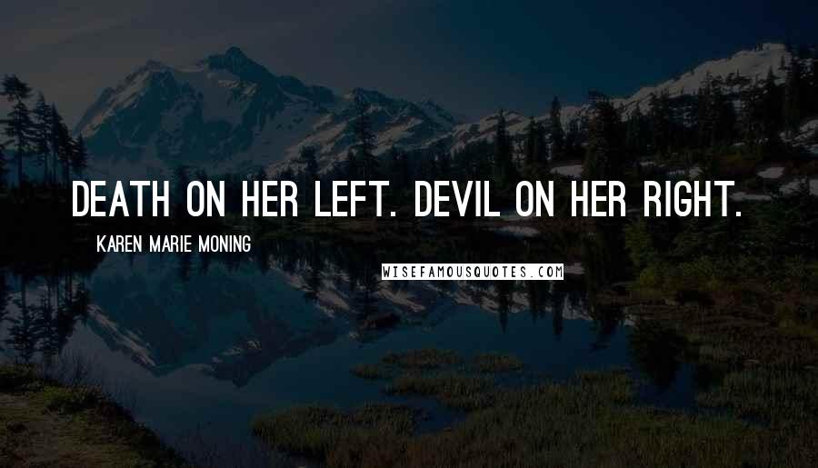 Karen Marie Moning Quotes: Death on her left. Devil on her right.