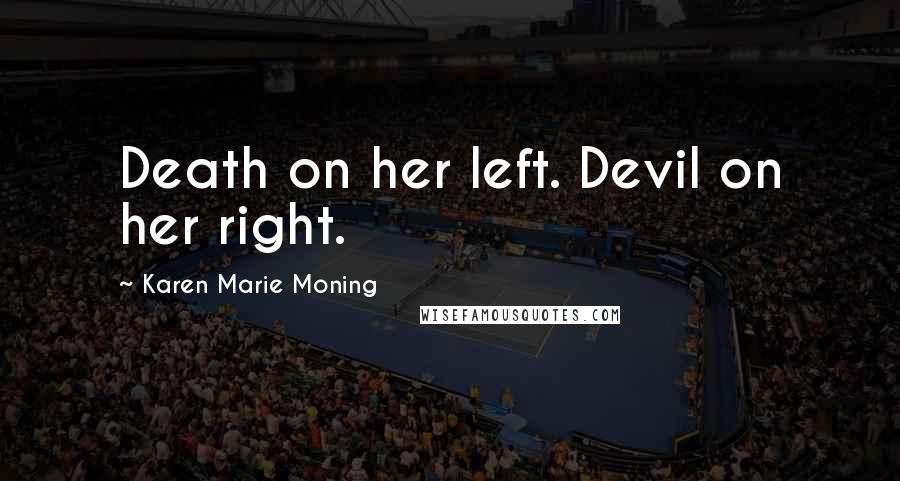 Karen Marie Moning Quotes: Death on her left. Devil on her right.