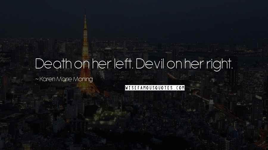 Karen Marie Moning Quotes: Death on her left. Devil on her right.