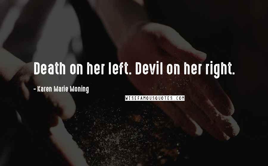 Karen Marie Moning Quotes: Death on her left. Devil on her right.