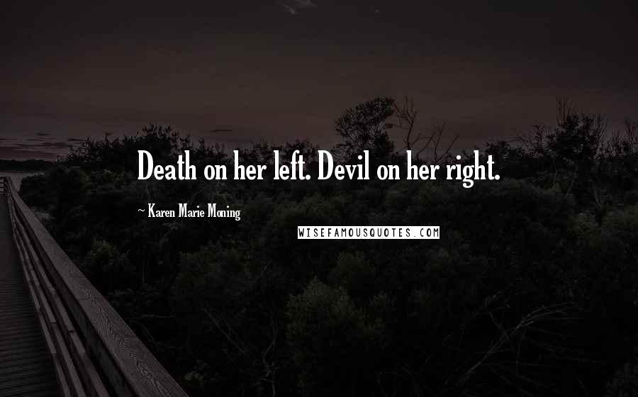 Karen Marie Moning Quotes: Death on her left. Devil on her right.
