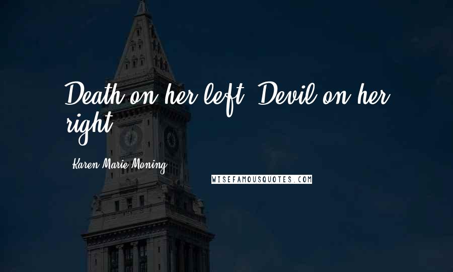 Karen Marie Moning Quotes: Death on her left. Devil on her right.