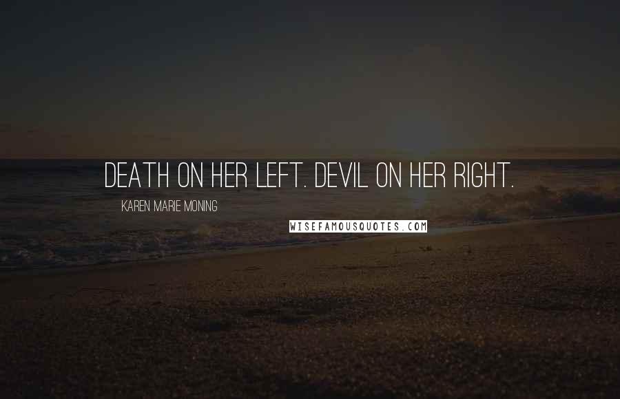 Karen Marie Moning Quotes: Death on her left. Devil on her right.