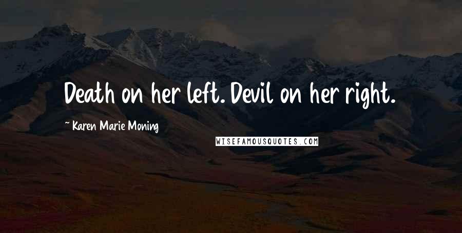 Karen Marie Moning Quotes: Death on her left. Devil on her right.