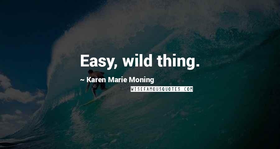 Karen Marie Moning Quotes: Easy, wild thing.