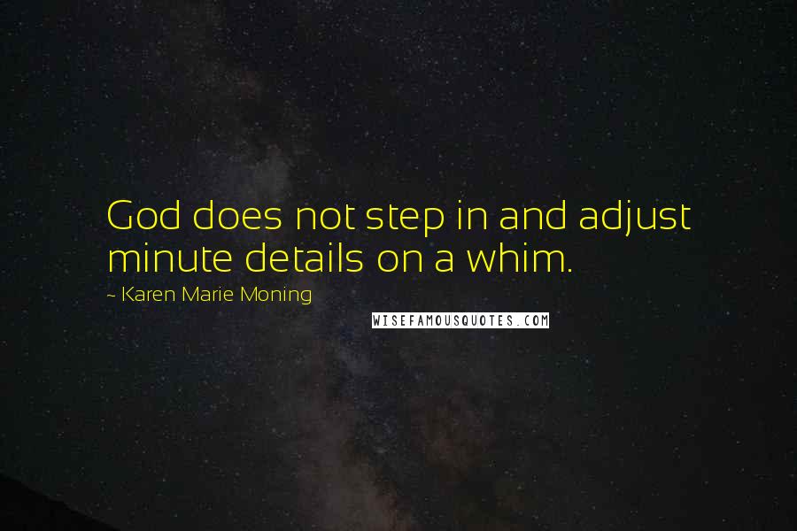 Karen Marie Moning Quotes: God does not step in and adjust minute details on a whim.