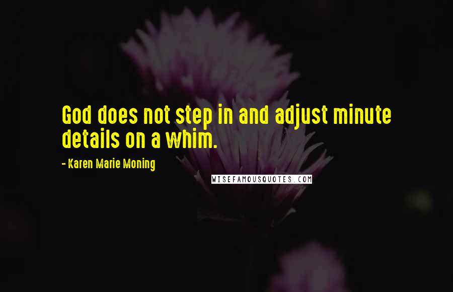 Karen Marie Moning Quotes: God does not step in and adjust minute details on a whim.