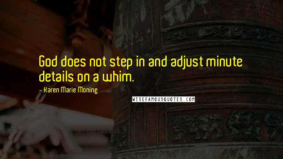 Karen Marie Moning Quotes: God does not step in and adjust minute details on a whim.