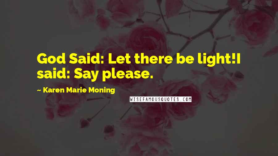 Karen Marie Moning Quotes: God Said: Let there be light!I said: Say please.