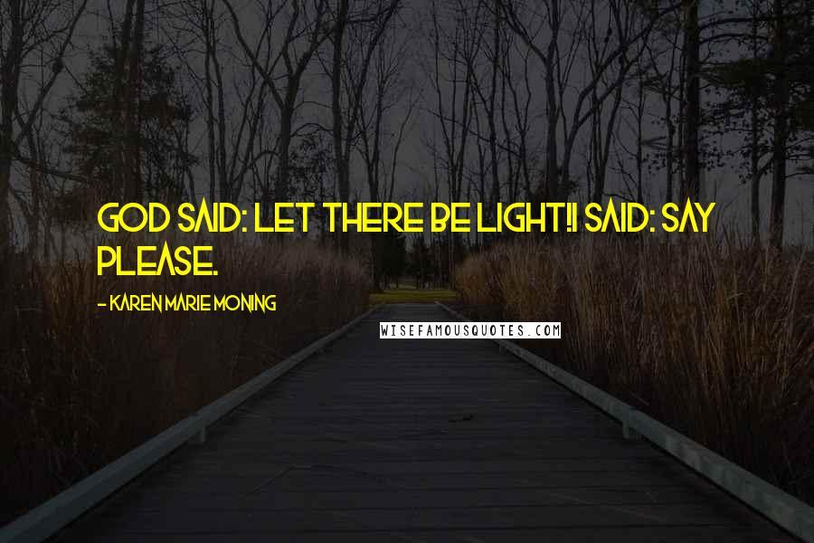 Karen Marie Moning Quotes: God Said: Let there be light!I said: Say please.