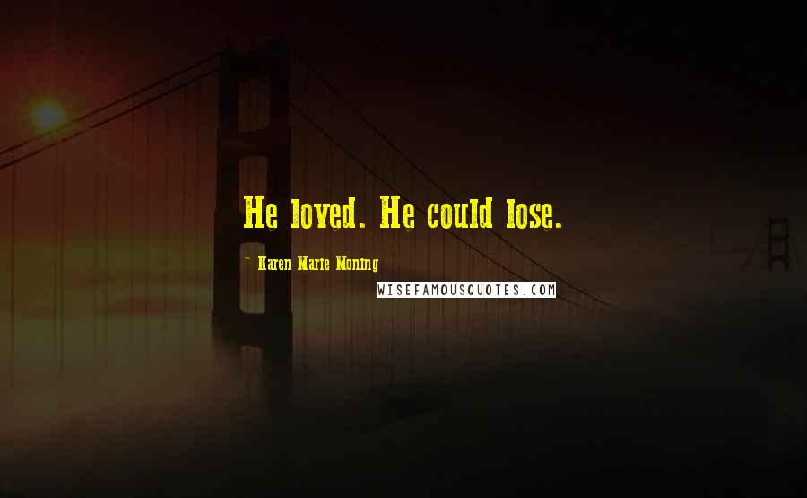 Karen Marie Moning Quotes: He loved. He could lose.