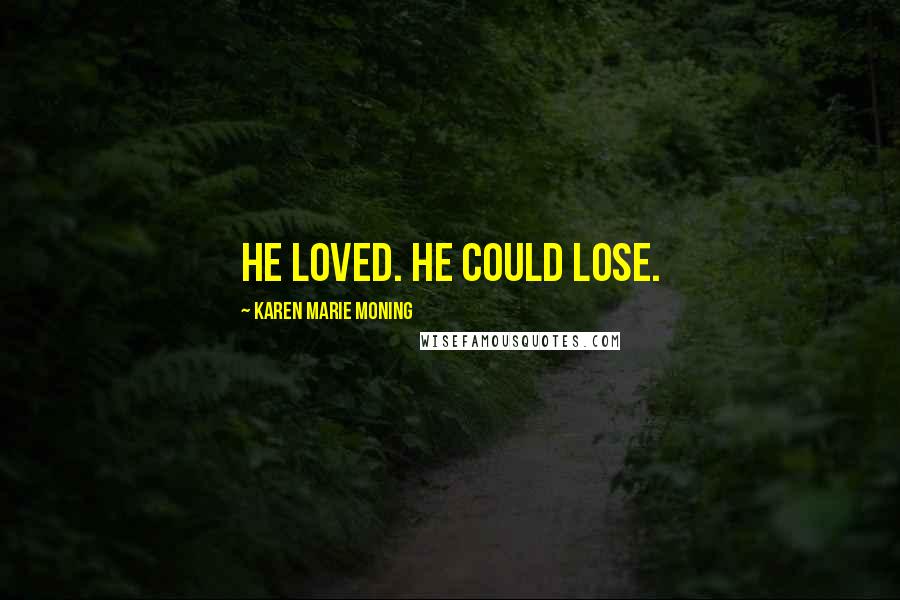 Karen Marie Moning Quotes: He loved. He could lose.