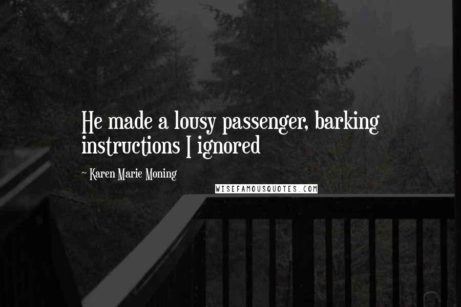 Karen Marie Moning Quotes: He made a lousy passenger, barking instructions I ignored