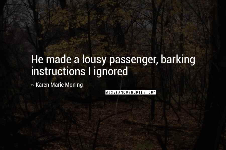 Karen Marie Moning Quotes: He made a lousy passenger, barking instructions I ignored