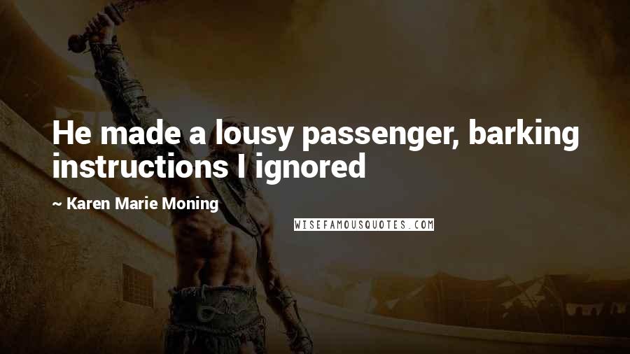 Karen Marie Moning Quotes: He made a lousy passenger, barking instructions I ignored