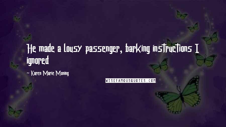 Karen Marie Moning Quotes: He made a lousy passenger, barking instructions I ignored