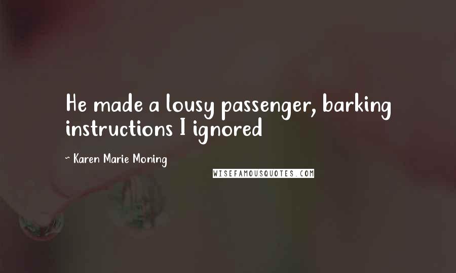 Karen Marie Moning Quotes: He made a lousy passenger, barking instructions I ignored