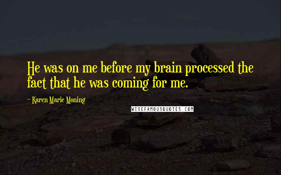 Karen Marie Moning Quotes: He was on me before my brain processed the fact that he was coming for me.