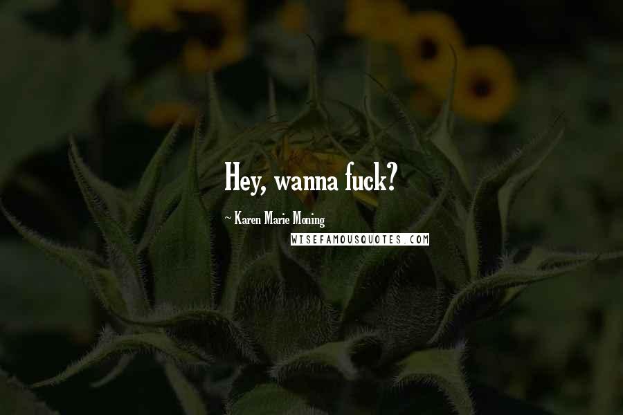 Karen Marie Moning Quotes: Hey, wanna fuck?