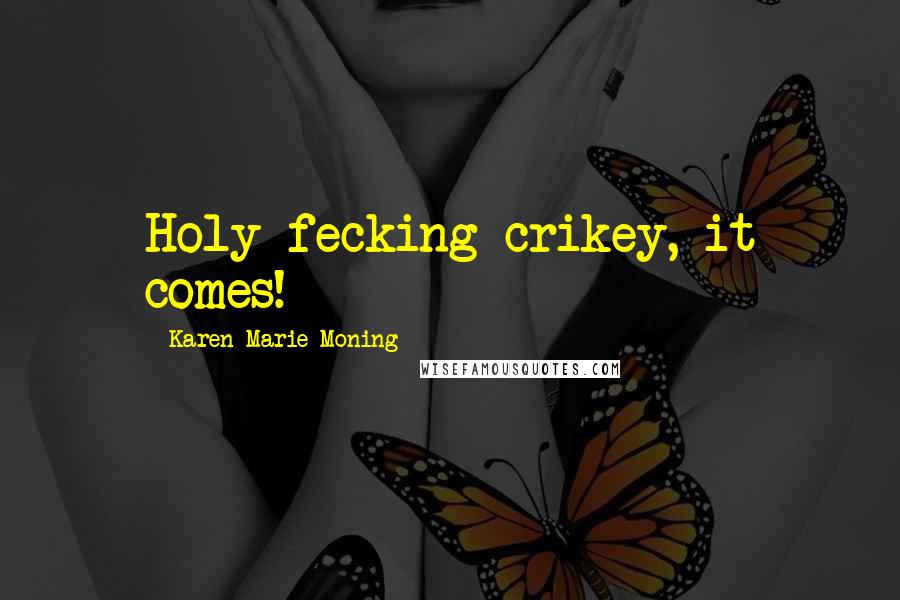 Karen Marie Moning Quotes: Holy fecking crikey, it comes!