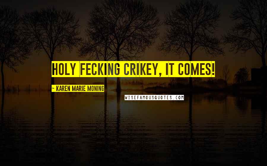 Karen Marie Moning Quotes: Holy fecking crikey, it comes!