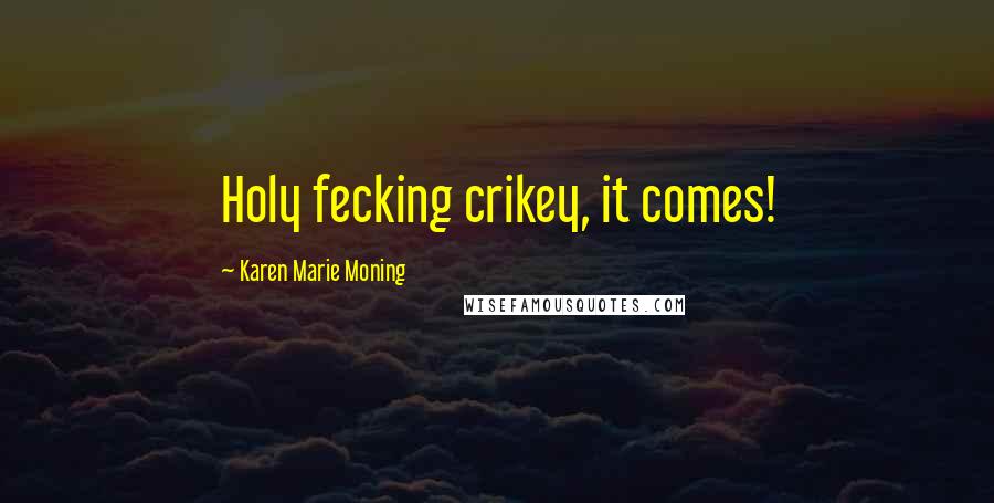 Karen Marie Moning Quotes: Holy fecking crikey, it comes!