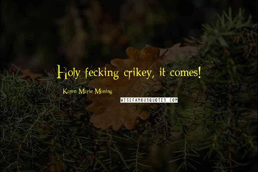 Karen Marie Moning Quotes: Holy fecking crikey, it comes!