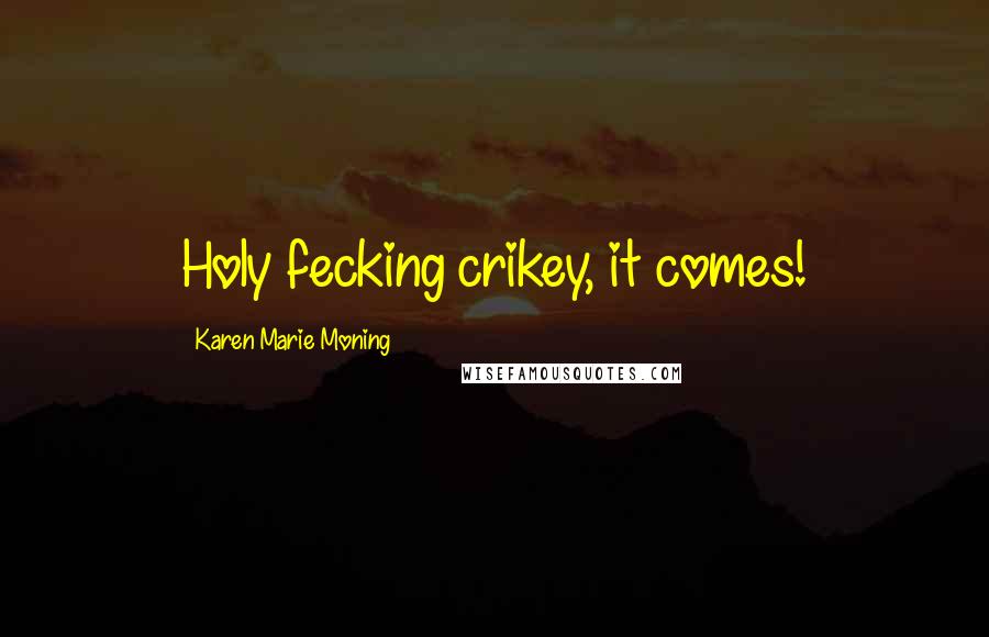 Karen Marie Moning Quotes: Holy fecking crikey, it comes!