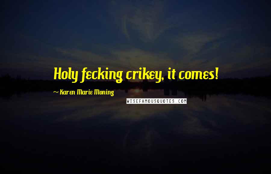 Karen Marie Moning Quotes: Holy fecking crikey, it comes!