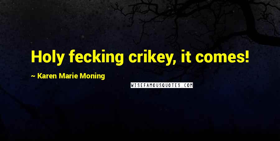 Karen Marie Moning Quotes: Holy fecking crikey, it comes!