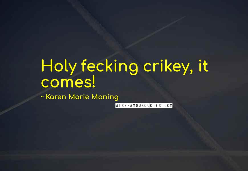 Karen Marie Moning Quotes: Holy fecking crikey, it comes!