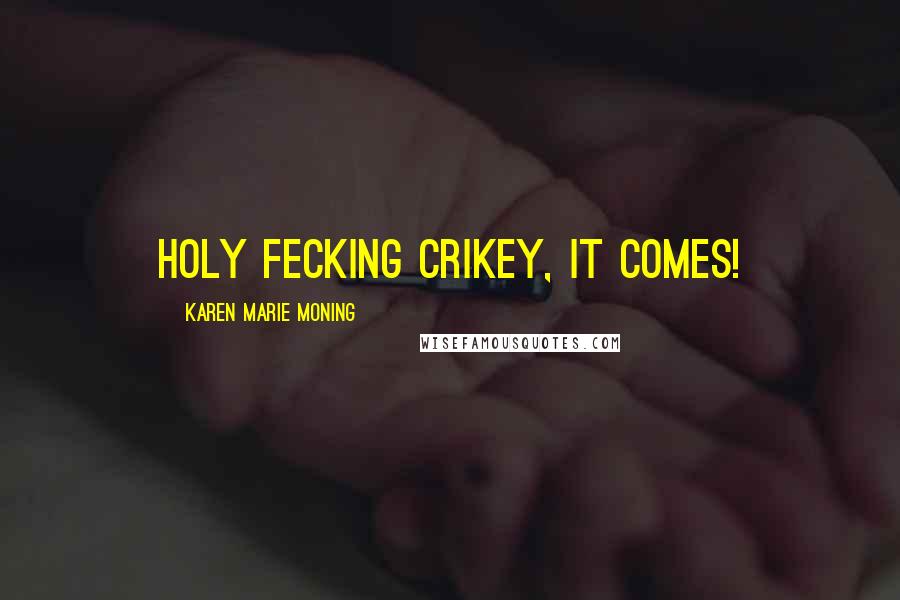 Karen Marie Moning Quotes: Holy fecking crikey, it comes!