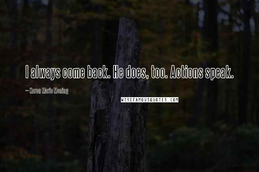 Karen Marie Moning Quotes: I always come back. He does, too. Actions speak.