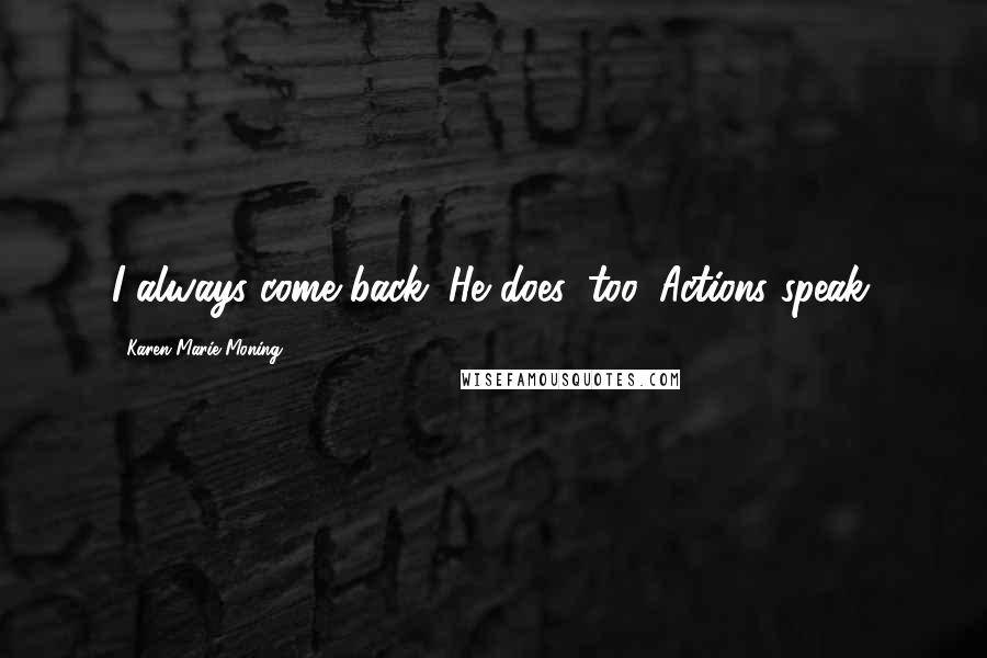 Karen Marie Moning Quotes: I always come back. He does, too. Actions speak.