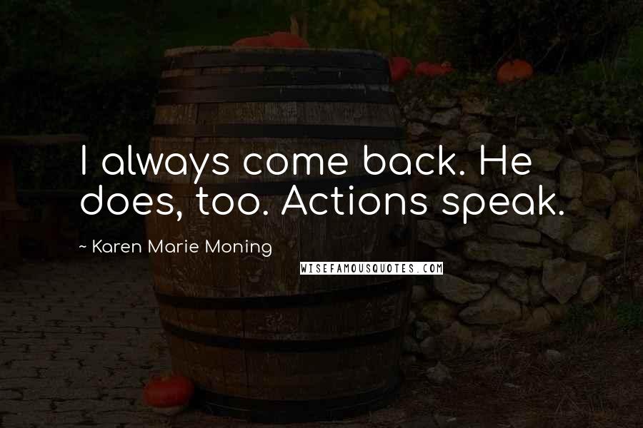 Karen Marie Moning Quotes: I always come back. He does, too. Actions speak.