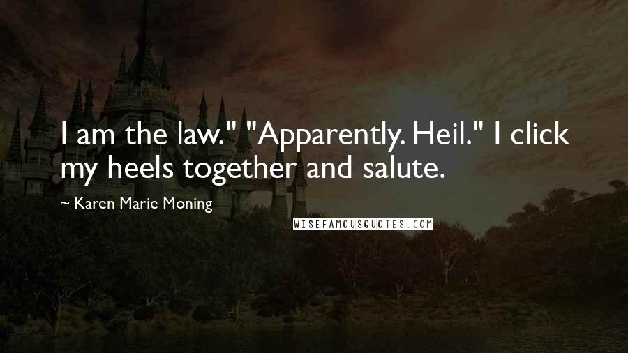 Karen Marie Moning Quotes: I am the law." "Apparently. Heil." I click my heels together and salute.