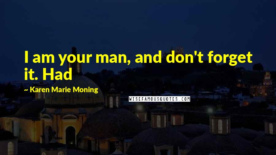 Karen Marie Moning Quotes: I am your man, and don't forget it. Had
