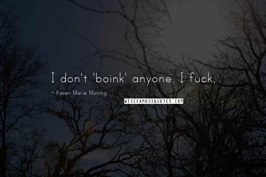 Karen Marie Moning Quotes: I don't 'boink' anyone. I fuck,