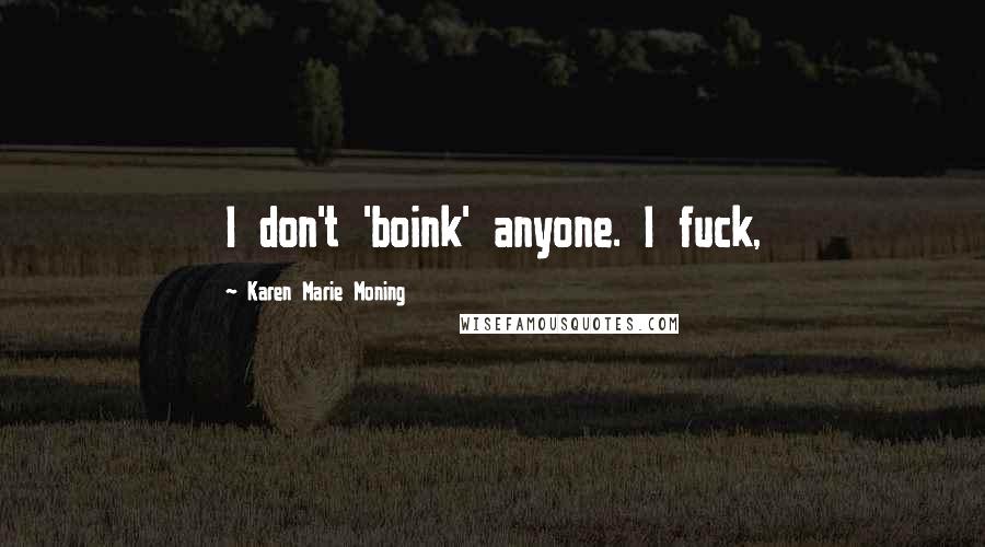Karen Marie Moning Quotes: I don't 'boink' anyone. I fuck,