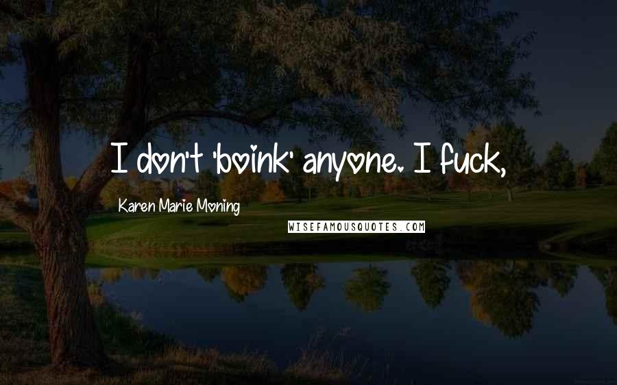 Karen Marie Moning Quotes: I don't 'boink' anyone. I fuck,