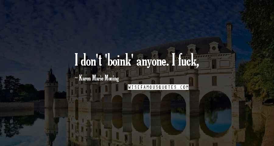 Karen Marie Moning Quotes: I don't 'boink' anyone. I fuck,