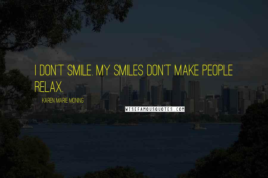 Karen Marie Moning Quotes: I don't smile. My smiles don't make people relax.