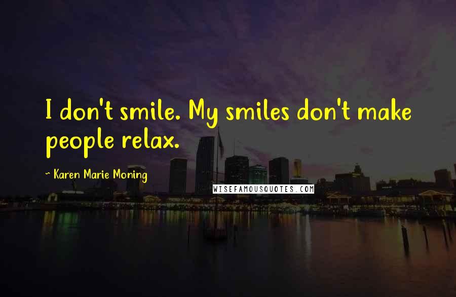 Karen Marie Moning Quotes: I don't smile. My smiles don't make people relax.